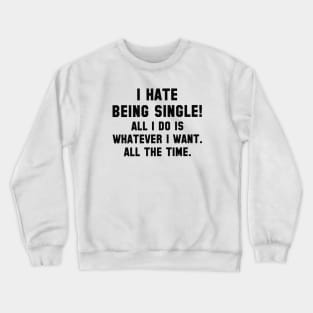 I Hate Being Single Crewneck Sweatshirt